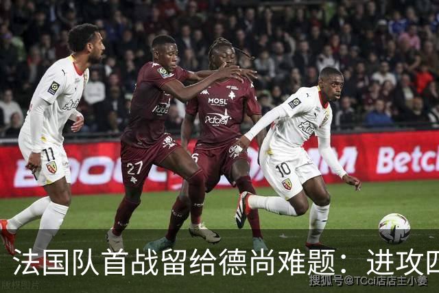 法国队首战留给德尚难题：进攻四人组究竟该如何共存